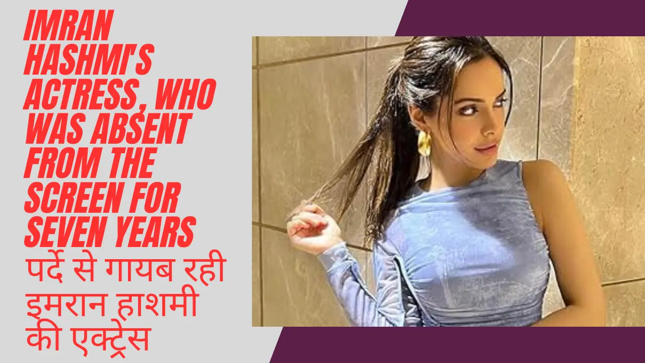 Imran Hashmi's actress, who was absent from the screen for seven years