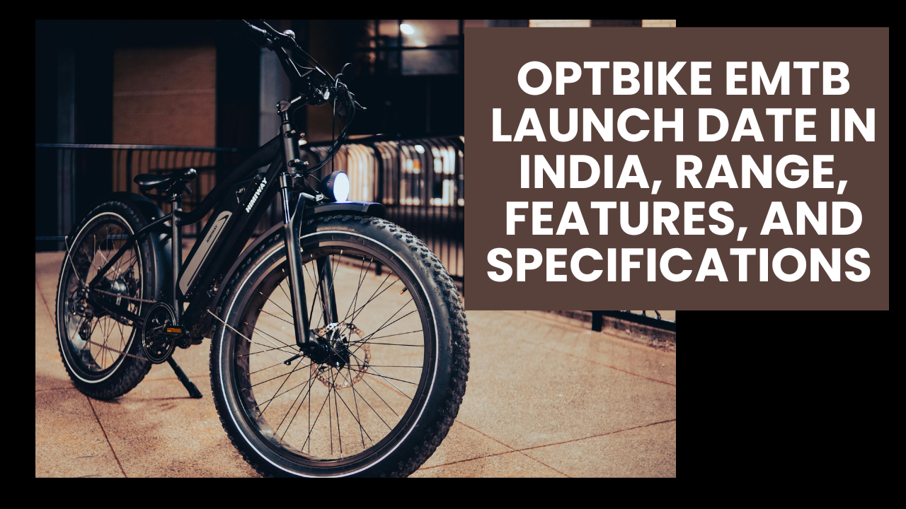 OPTBike eMTB Launch Date in India, Range, Features, and Specifications