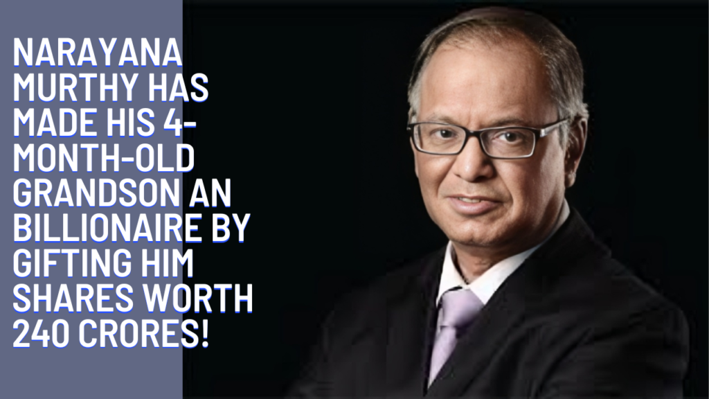 Narayana Murthy has made his 4-month-old grandson an billionaire by gifting him shares worth 240 crores!