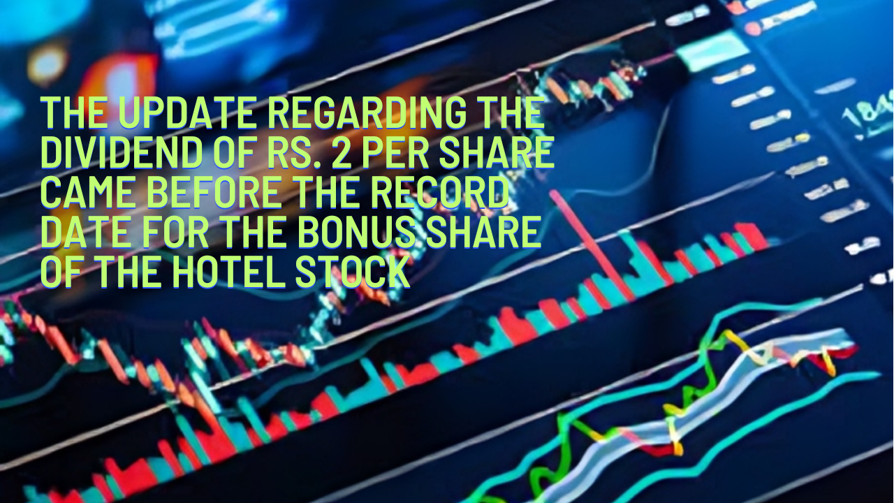 The update regarding the dividend of Rs. 2 per share came before the record date for the bonus share of the hotel stock