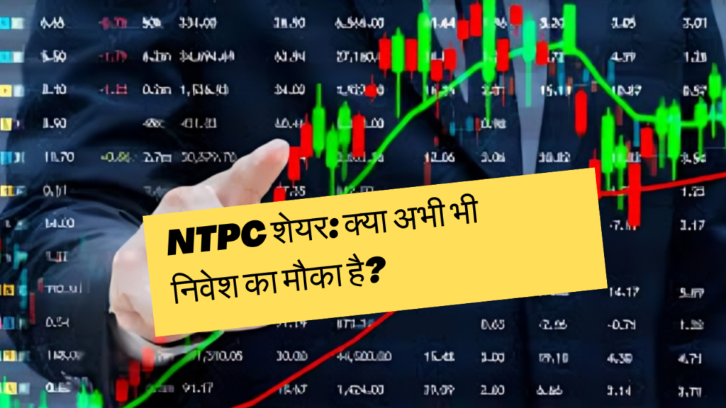 NTPC शेयर: क्या अभी भी निवेश का मौका है?