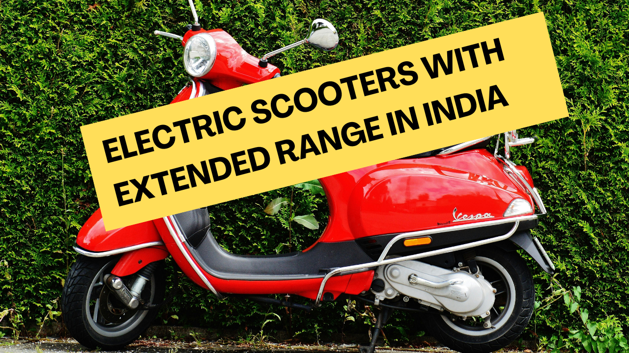 Electric Scooters with Extended Range in India