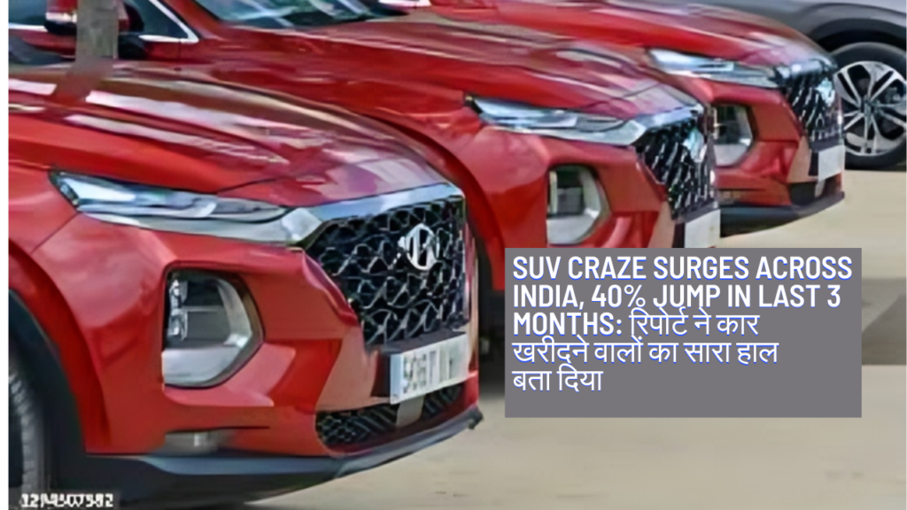 SUV Craze Surges Across India, 40% Jump in Last 3 Months: रिपोर्ट ने कार खरीदने वालों का सारा हाल बता दिया